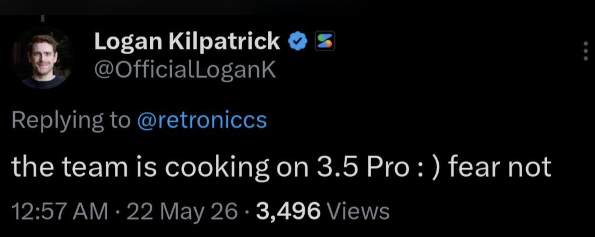 Logan Kilpatrick(@OfficialLoganK) 답글 "the team is cooking on 3.5 Pro:) fear not" — Google이 Gemini 3.5 Pro를 곧 출시할 거라는 사내 직원의 직접 확인. 5월 22일 작성, 3,496 views